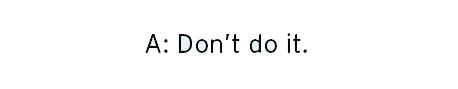 Don't do it.